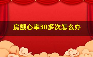 房颤心率30多次怎么办