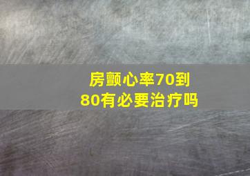 房颤心率70到80有必要治疗吗