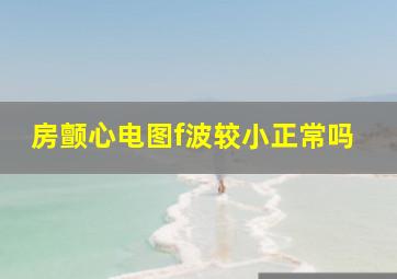 房颤心电图f波较小正常吗