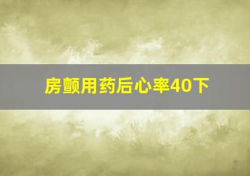 房颤用药后心率40下