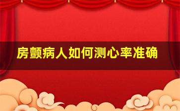 房颤病人如何测心率准确