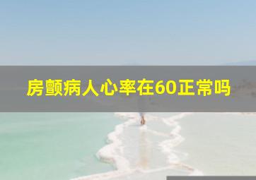 房颤病人心率在60正常吗