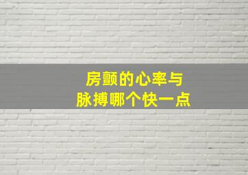 房颤的心率与脉搏哪个快一点