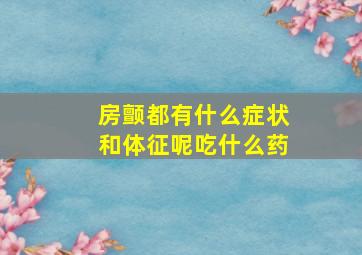 房颤都有什么症状和体征呢吃什么药