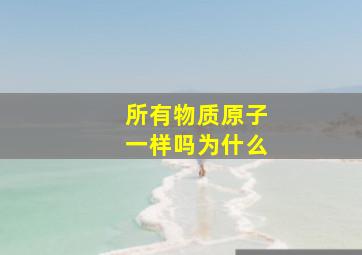 所有物质原子一样吗为什么