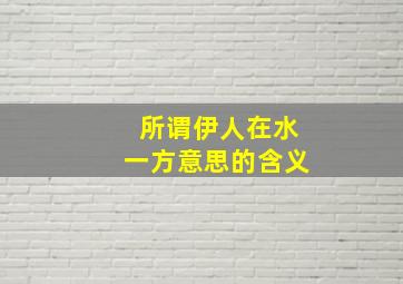 所谓伊人在水一方意思的含义