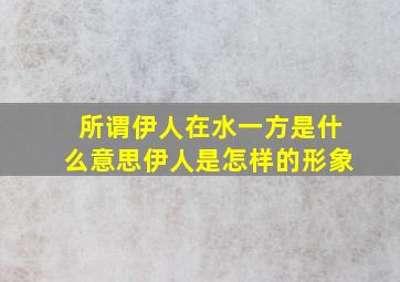 所谓伊人在水一方是什么意思伊人是怎样的形象