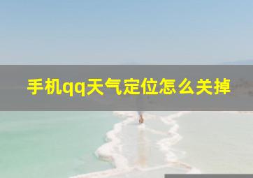 手机qq天气定位怎么关掉