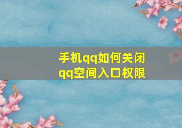 手机qq如何关闭qq空间入口权限