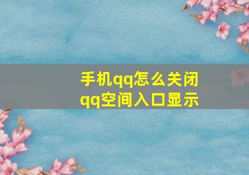 手机qq怎么关闭qq空间入口显示