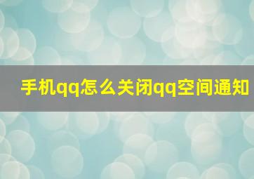 手机qq怎么关闭qq空间通知