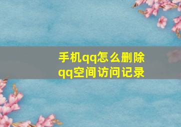 手机qq怎么删除qq空间访问记录