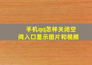 手机qq怎样关闭空间入口显示图片和视频