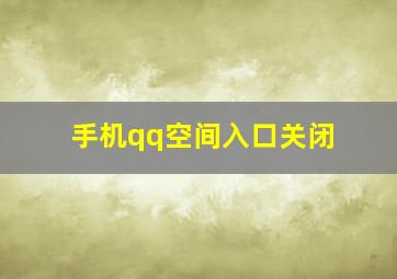 手机qq空间入口关闭