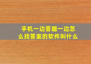 手机一边答题一边怎么找答案的软件叫什么