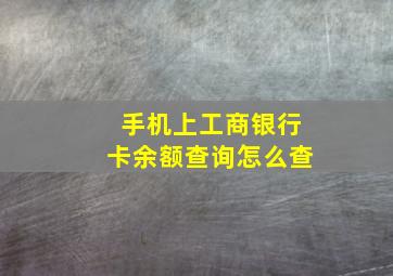 手机上工商银行卡余额查询怎么查