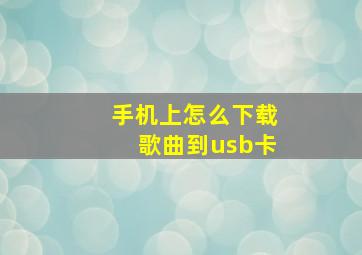 手机上怎么下载歌曲到usb卡