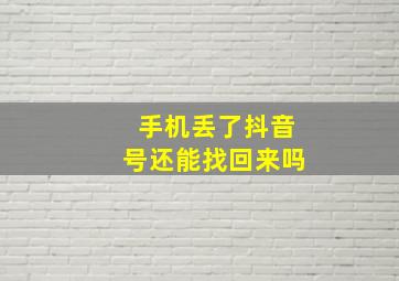 手机丢了抖音号还能找回来吗