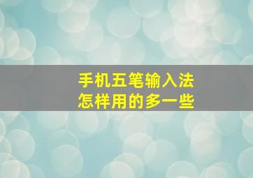 手机五笔输入法怎样用的多一些