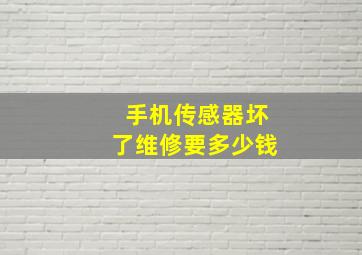 手机传感器坏了维修要多少钱