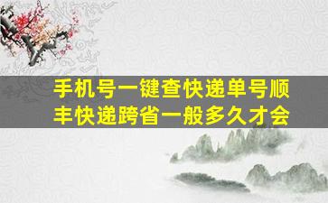 手机号一键查快递单号顺丰快递跨省一般多久才会