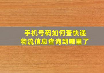 手机号码如何查快递物流信息查询到哪里了