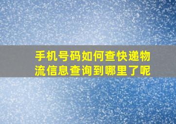 手机号码如何查快递物流信息查询到哪里了呢