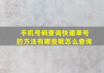 手机号码查询快递单号的方法有哪些呢怎么查询