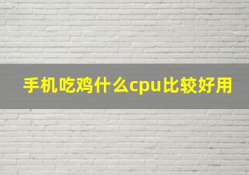 手机吃鸡什么cpu比较好用