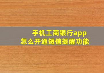 手机工商银行app怎么开通短信提醒功能