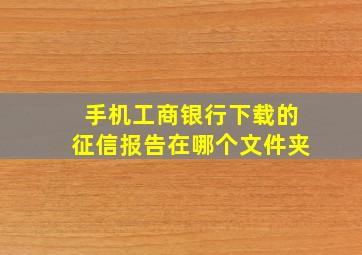 手机工商银行下载的征信报告在哪个文件夹