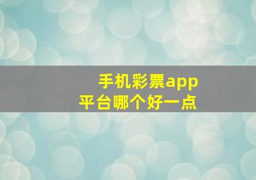 手机彩票app平台哪个好一点