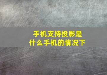 手机支持投影是什么手机的情况下