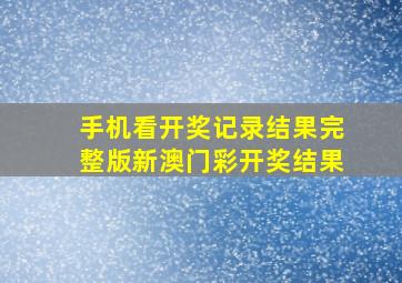 手机看开奖记录结果完整版新澳门彩开奖结果