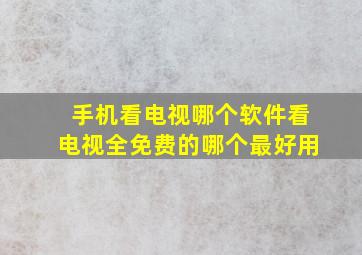 手机看电视哪个软件看电视全免费的哪个最好用