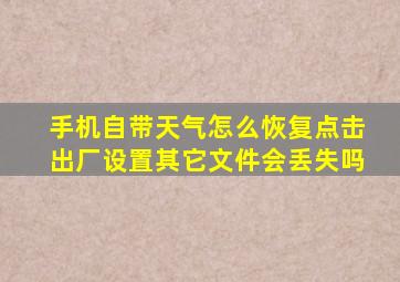 手机自带天气怎么恢复点击出厂设置其它文件会丢失吗