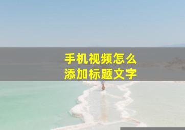 手机视频怎么添加标题文字