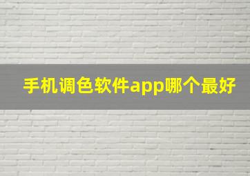 手机调色软件app哪个最好