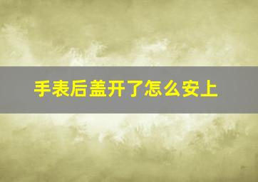 手表后盖开了怎么安上