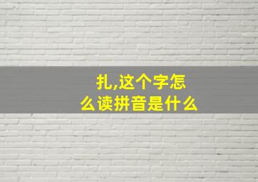 扎,这个字怎么读拼音是什么