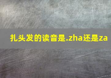 扎头发的读音是.zha还是za