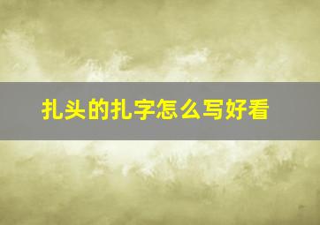 扎头的扎字怎么写好看