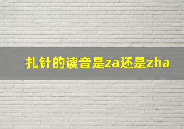 扎针的读音是za还是zha