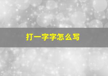 打一字字怎么写