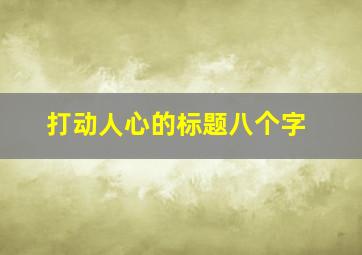 打动人心的标题八个字