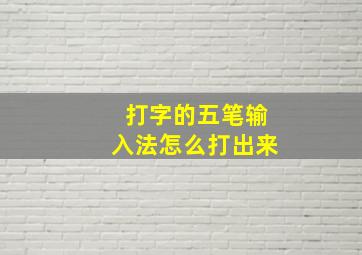 打字的五笔输入法怎么打出来