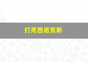 打死西诺克斯