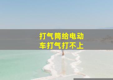 打气筒给电动车打气打不上