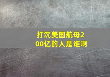 打沉美国航母200亿的人是谁啊