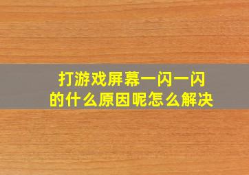 打游戏屏幕一闪一闪的什么原因呢怎么解决